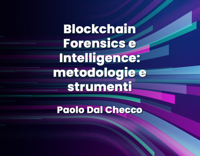 Blockchain Forensics e Intelligence: metodologie e strumenti – Paolo Dal Checco