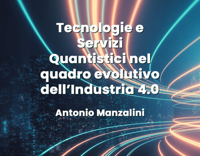 Tecnologie e Servizi Quantistici nel quadro evolutivo dell’Industria 4.0 – Antonio Manzalini