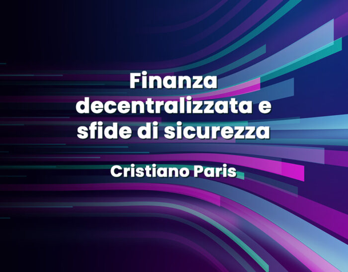 Finanza decentralizzata e sfide di sicurezza – Cristiano Paris